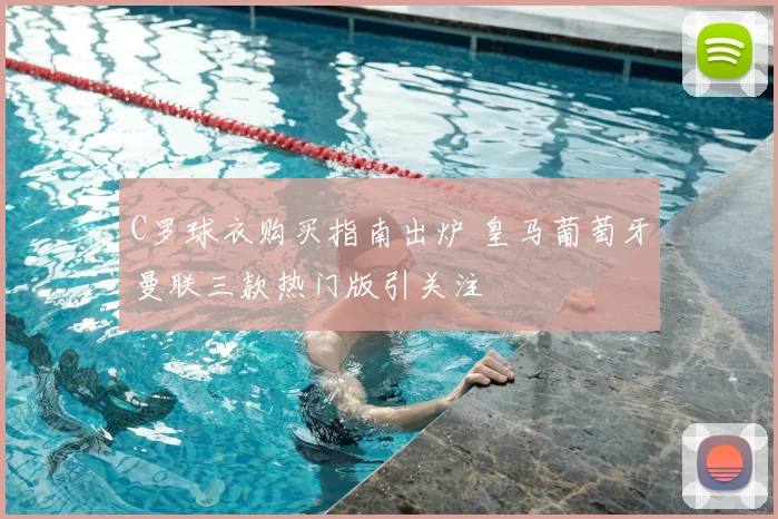 C罗球衣购买指南出炉 皇马葡萄牙曼联三款热门版引关注