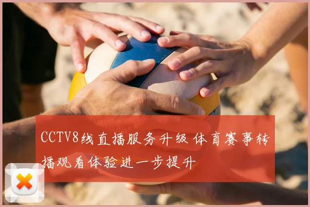CCTV8线直播服务升级 体育赛事转播观看体验进一步提升