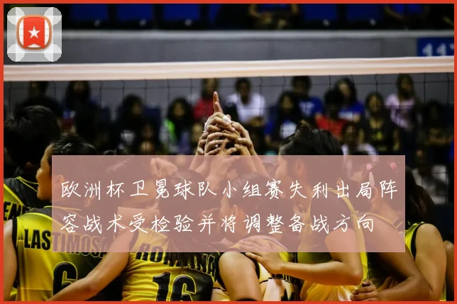 欧洲杯卫冕球队小组赛失利出局阵容战术受检验并将调整备战方向