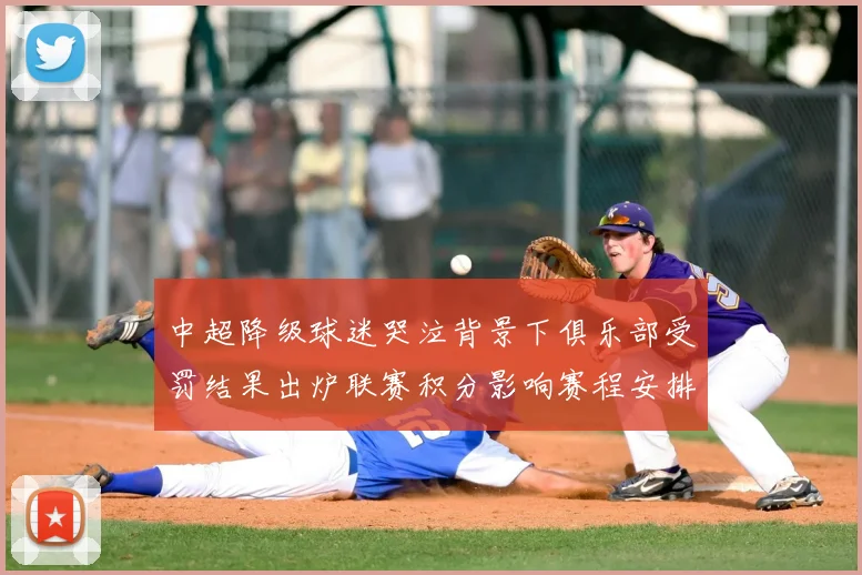 中超降级球迷哭泣背景下俱乐部受罚结果出炉联赛积分影响赛程安排