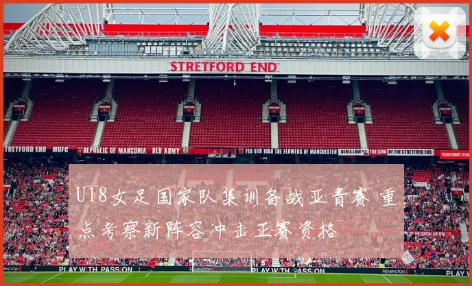 U18女足国家队集训备战亚青赛 重点考察新阵容冲击正赛资格