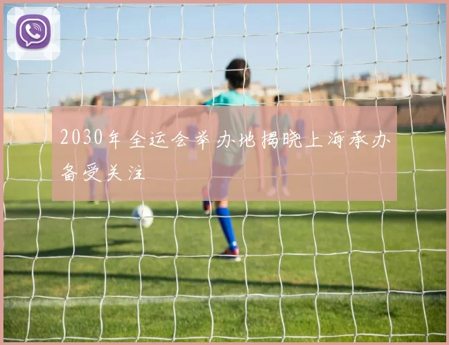 2030年全运会举办地揭晓上海承办备受关注