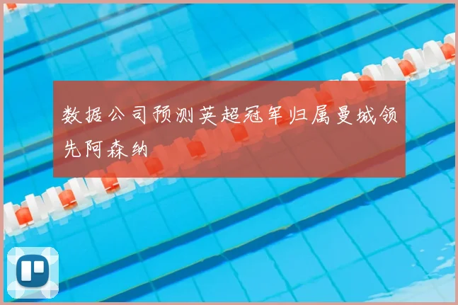 数据公司预测英超冠军归属曼城领先阿森纳