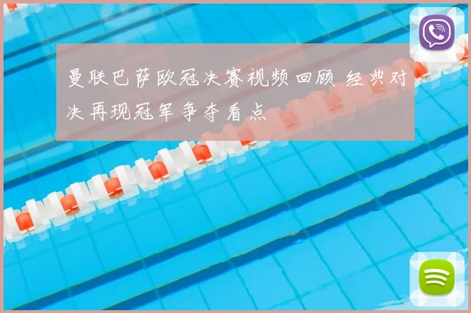 曼联巴萨欧冠决赛视频回顾 经典对决再现冠军争夺看点