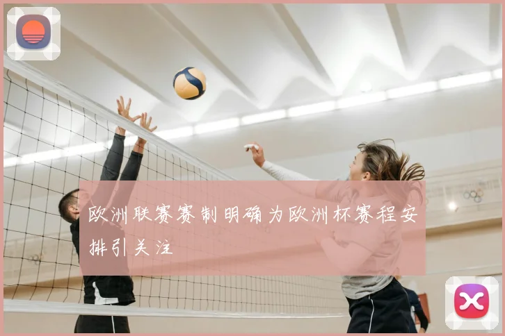 欧洲联赛赛制明确为欧洲杯赛程安排引关注